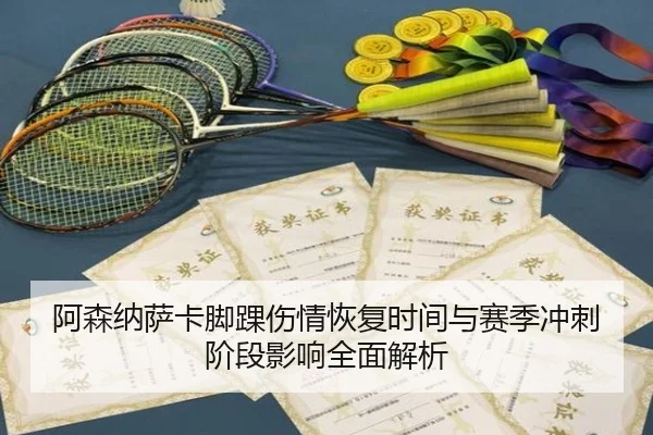 阿森纳萨卡脚踝伤情恢复时间与赛季冲刺阶段影响全面解析